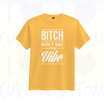 T-shirt ilovecustom  BITCH DONT KILL MY VIBE high