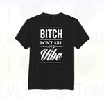 T-shirt ilovecustom  BITCH DONT KILL MY VIBE high