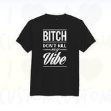 T-shirt ilovecustom  BITCH DONT KILL MY VIBE high